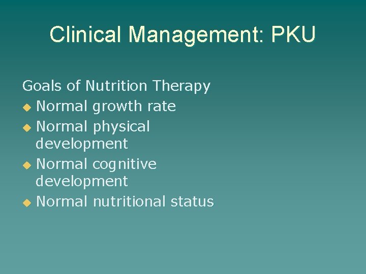 Clinical Management: PKU Goals of Nutrition Therapy u Normal growth rate u Normal physical