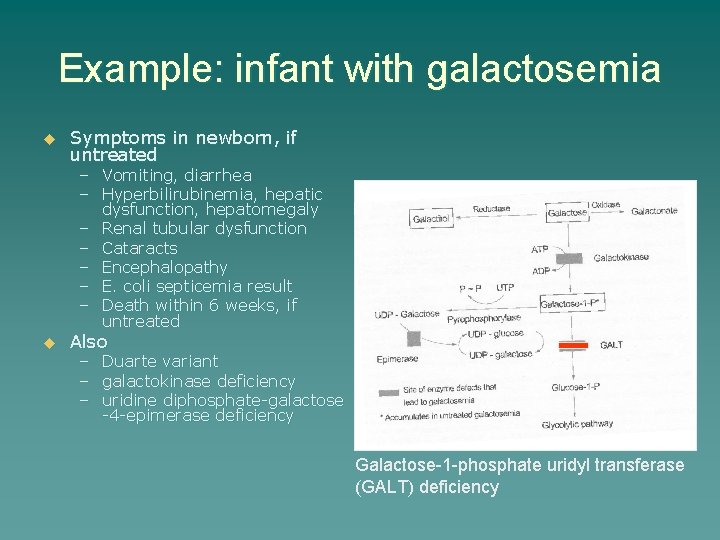 Example: infant with galactosemia u Symptoms in newborn, if untreated – Vomiting, diarrhea –