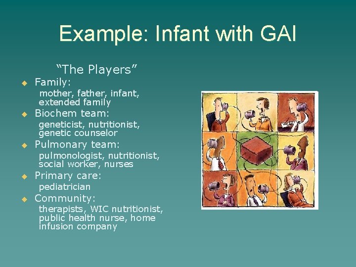 Example: Infant with GAI “The Players” u Family: mother, father, infant, extended family u