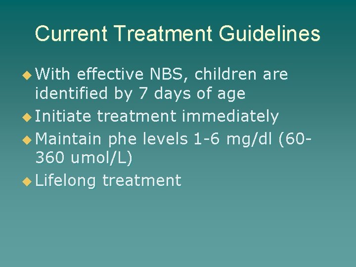 Current Treatment Guidelines u With effective NBS, children are identified by 7 days of