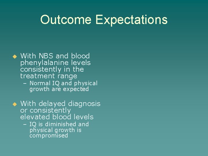 Outcome Expectations u With NBS and blood phenylalanine levels consistently in the treatment range