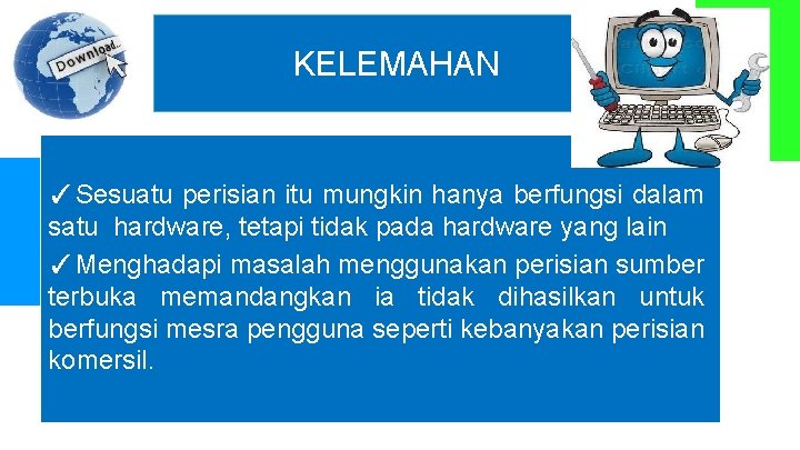 KELEMAHAN ✓Sesuatu perisian itu mungkin hanya berfungsi dalam satu hardware, tetapi tidak pada hardware