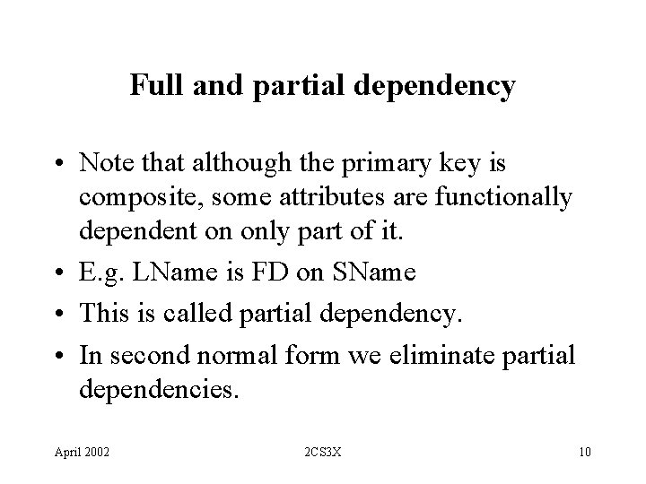 Full and partial dependency • Note that although the primary key is composite, some