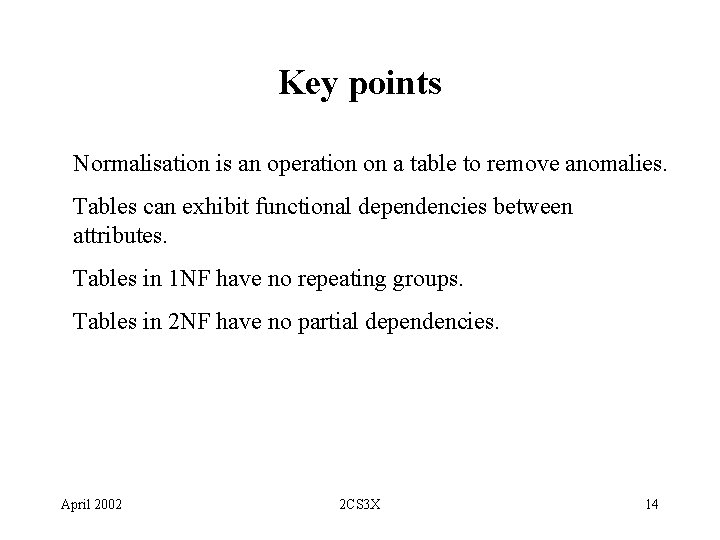 Key points Normalisation is an operation on a table to remove anomalies. Tables can