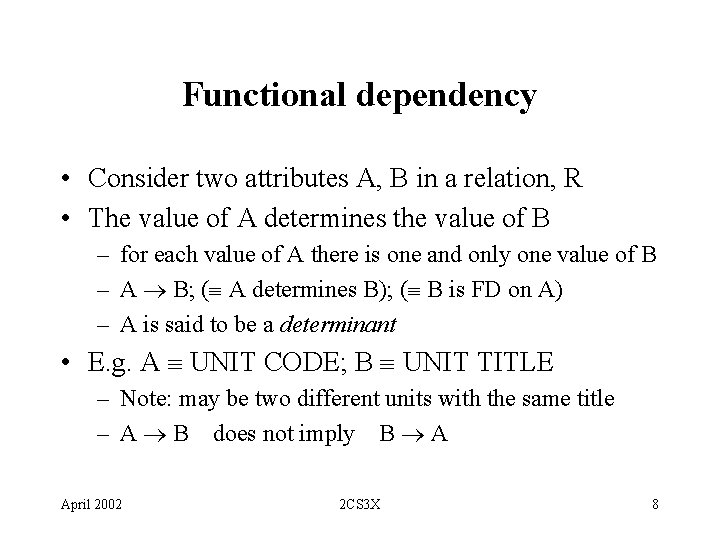 Functional dependency • Consider two attributes A, B in a relation, R • The