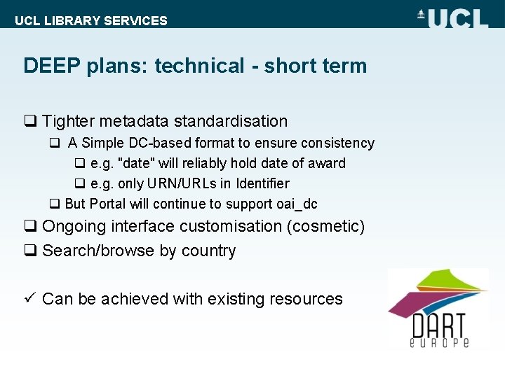 UCL LIBRARY SERVICES DEEP plans: technical - short term q Tighter metadata standardisation q