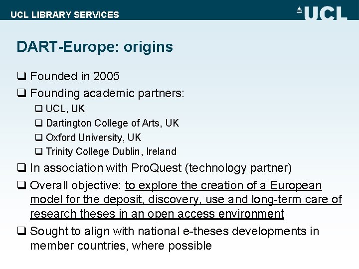 UCL LIBRARY SERVICES DART-Europe: origins q Founded in 2005 q Founding academic partners: q