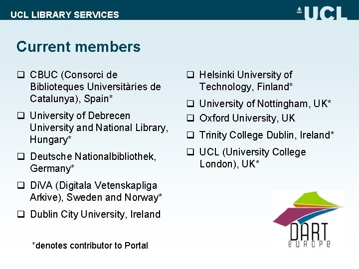 UCL LIBRARY SERVICES Current members q CBUC (Consorci de Biblioteques Universitàries de Catalunya), Spain*