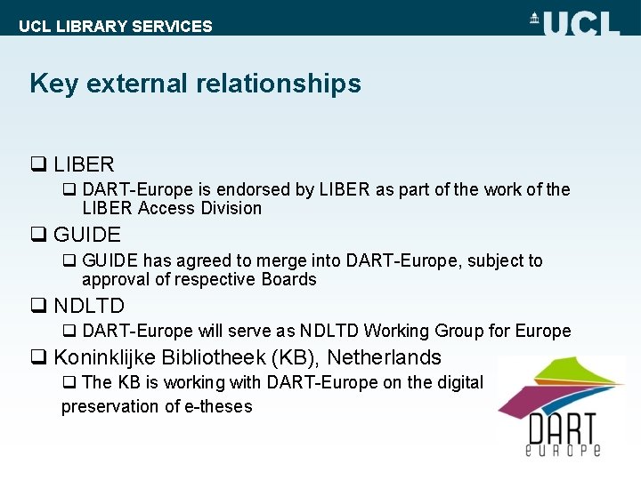 UCL LIBRARY SERVICES Key external relationships q LIBER q DART-Europe is endorsed by LIBER