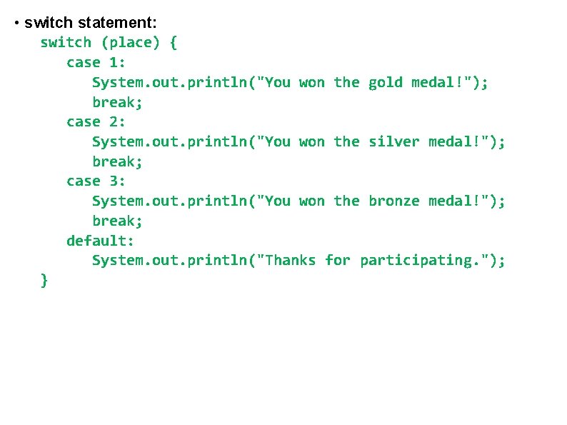  • switch statement: switch (place) { case 1: System. out. println("You won the
