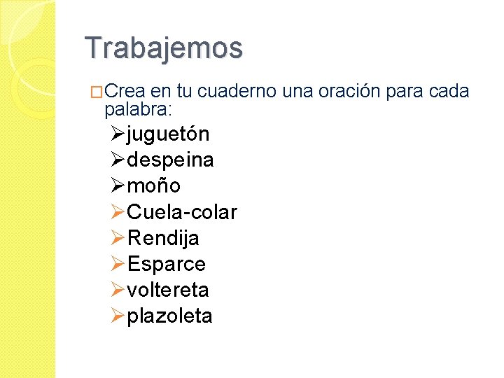 Trabajemos �Crea en tu cuaderno una oración para cada palabra: Øjuguetón Ødespeina Ømoño ØCuela-colar