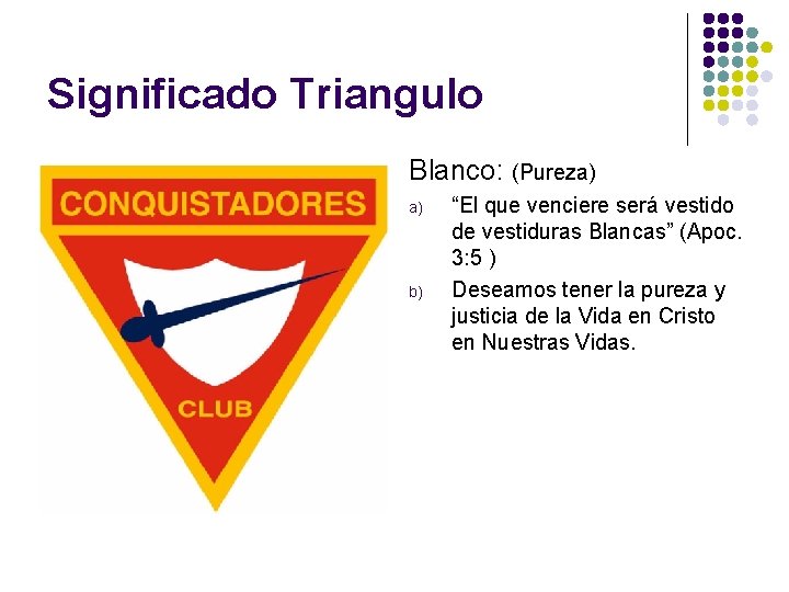 Significado Triangulo Blanco: (Pureza) a) b) “El que venciere será vestido de vestiduras Blancas”