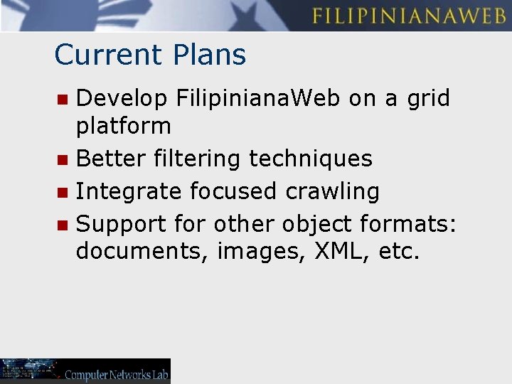 Current Plans Develop Filipiniana. Web on a grid platform n Better filtering techniques n