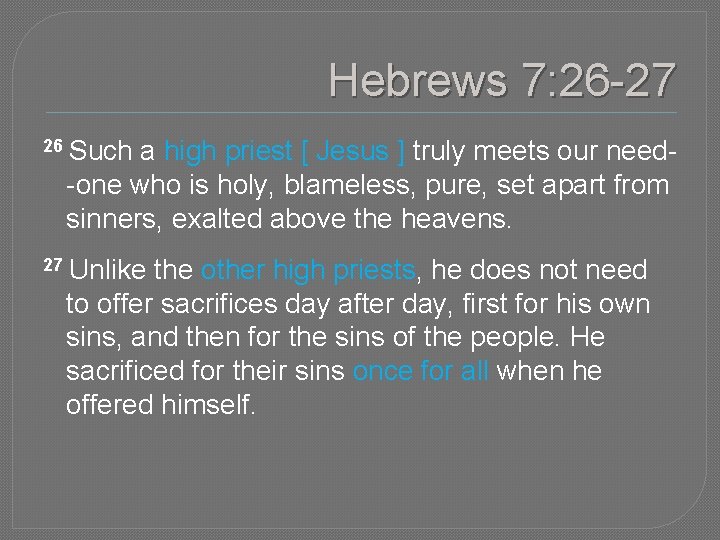 Hebrews 7: 26 -27 26 Such a high priest [ Jesus ] truly meets