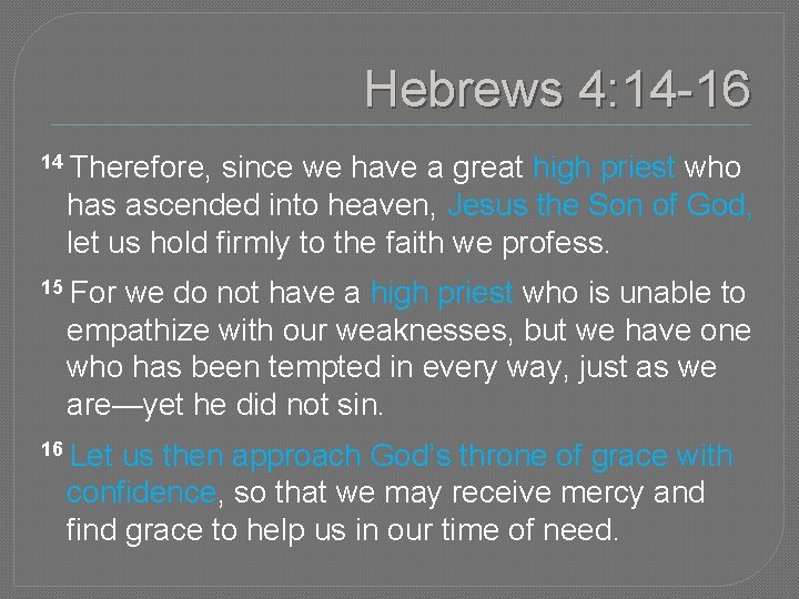 Hebrews 4: 14 -16 14 Therefore, since we have a great high priest who