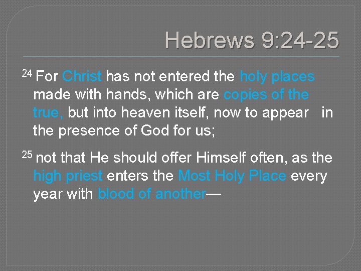 Hebrews 9: 24 -25 24 For Christ has not entered the holy places made