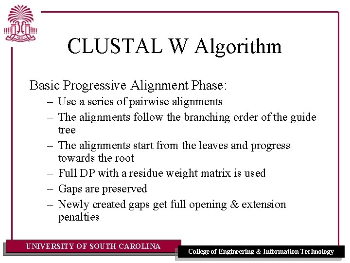CLUSTAL W Algorithm Basic Progressive Alignment Phase: – Use a series of pairwise alignments