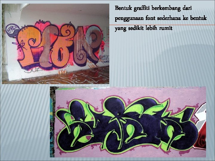 Bentuk graffiti berkembang dari penggunaan font sederhana ke bentuk yang sedikit lebih rumit 