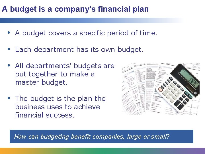 A budget is a company’s financial plan • A budget covers a specific period