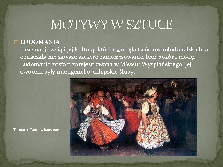 MOTYWY W SZTUCE � LUDOMANIA Fascynacja wsią i jej kulturą, która ogarnęła twórców młodopolskich,