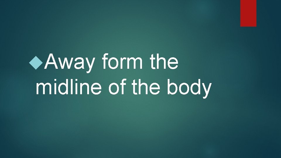  Away form the midline of the body 