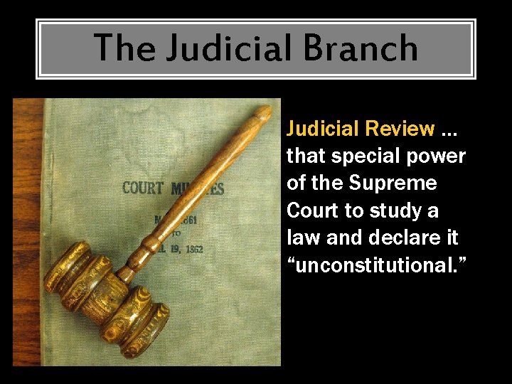 The Judicial Branch • Judicial Review … that special power of the Supreme Court