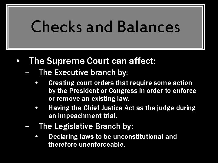 Checks and Balances • The Supreme Court can affect: – The Executive branch by: