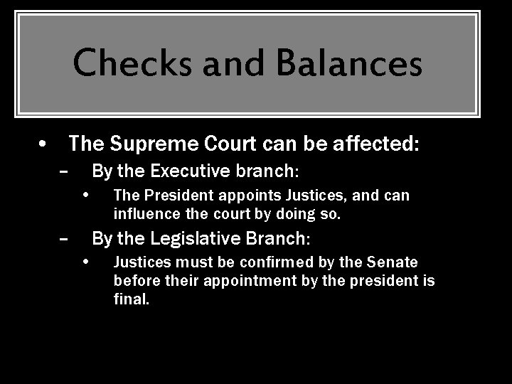 Checks and Balances • The Supreme Court can be affected: – By the Executive