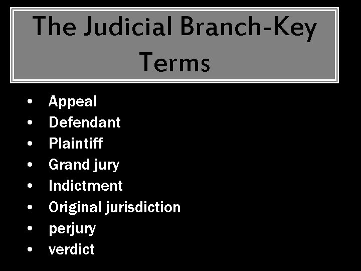 The Judicial Branch-Key Terms • • Appeal Defendant Plaintiff Grand jury Indictment Original jurisdiction
