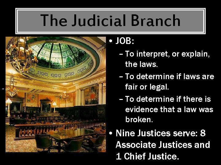 The Judicial Branch • JOB: – To interpret, or explain, the laws. – To