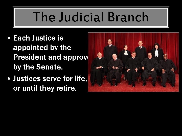 The Judicial Branch • Each Justice is appointed by the President and approved by