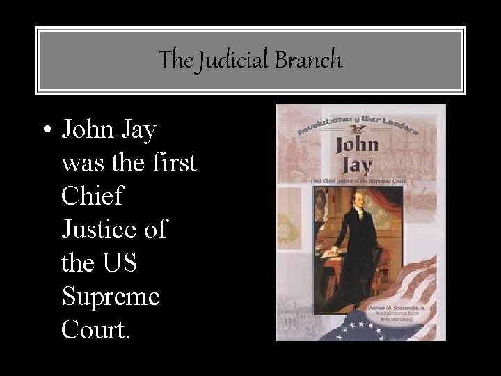 The Judicial Branch • John Jay was the first Chief Justice of the US