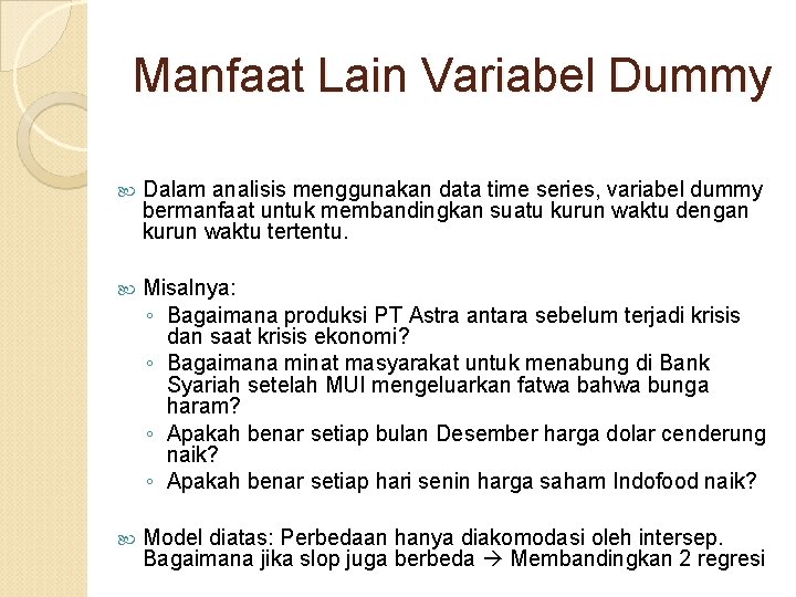 Manfaat Lain Variabel Dummy Dalam analisis menggunakan data time series, variabel dummy bermanfaat untuk