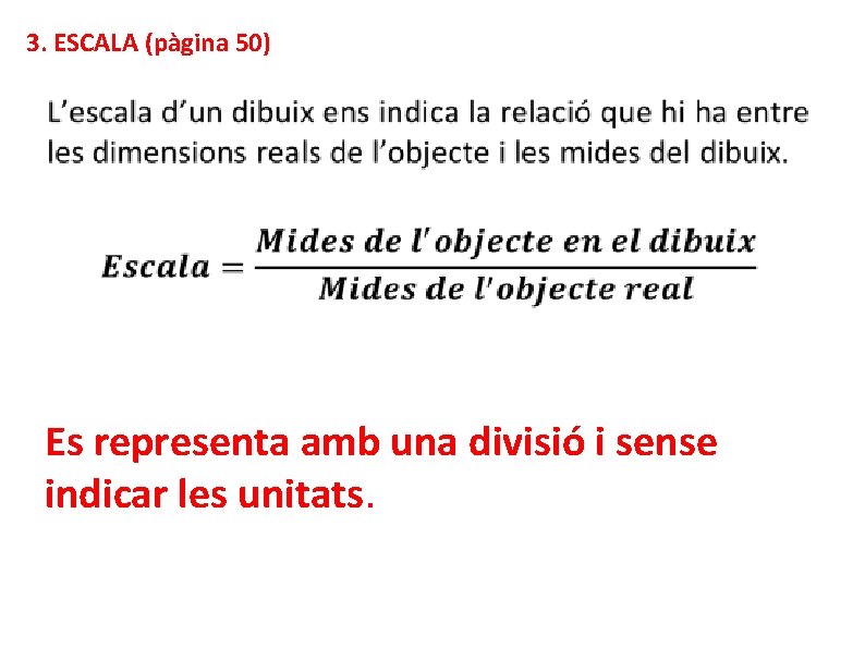 3. ESCALA (pàgina 50) Es representa amb una divisió i sense indicar les unitats.