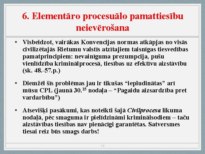 6. Elementāro procesuālo pamattiesību neievērošana • Visbeidzot, vairākas Konvencijas normas atkāpjas no visās civilizētajās