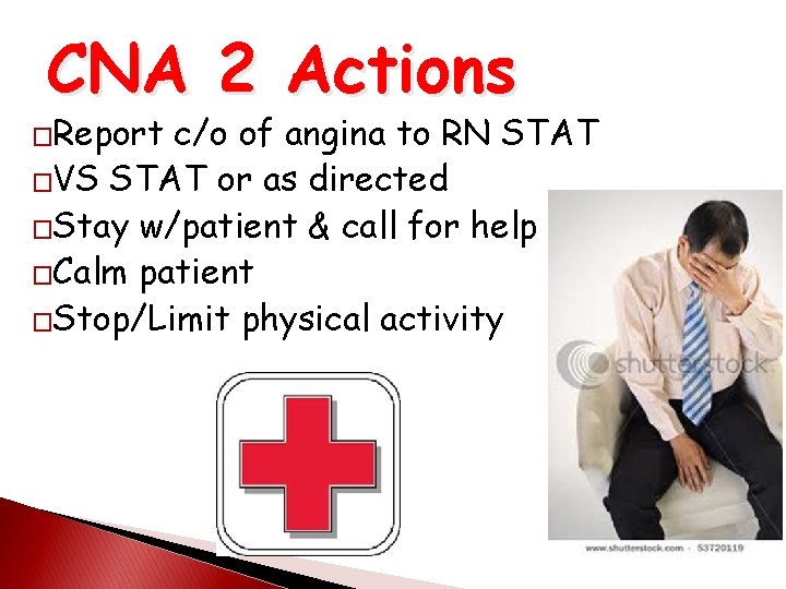 CNA 2 Actions �Report c/o of angina to RN STAT �VS STAT or as