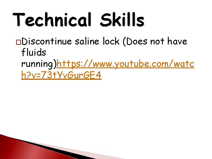 Technical Skills �Discontinue saline lock (Does not have fluids running)https: //www. youtube. com/watc h?