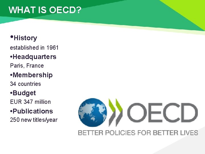WHAT IS OECD? • History established in 1961 • Headquarters Paris, France • Membership