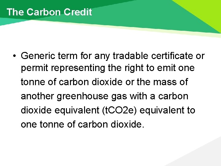The Carbon Credit • Generic term for any tradable certificate or permit representing the