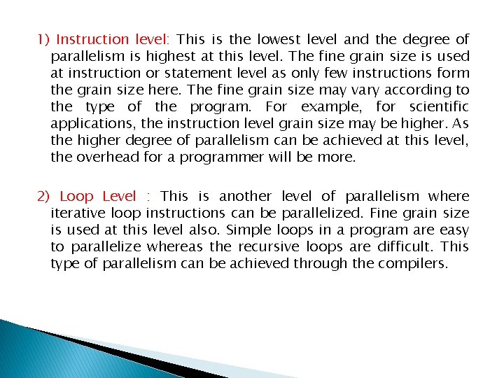1) Instruction level: This is the lowest level and the degree of parallelism is