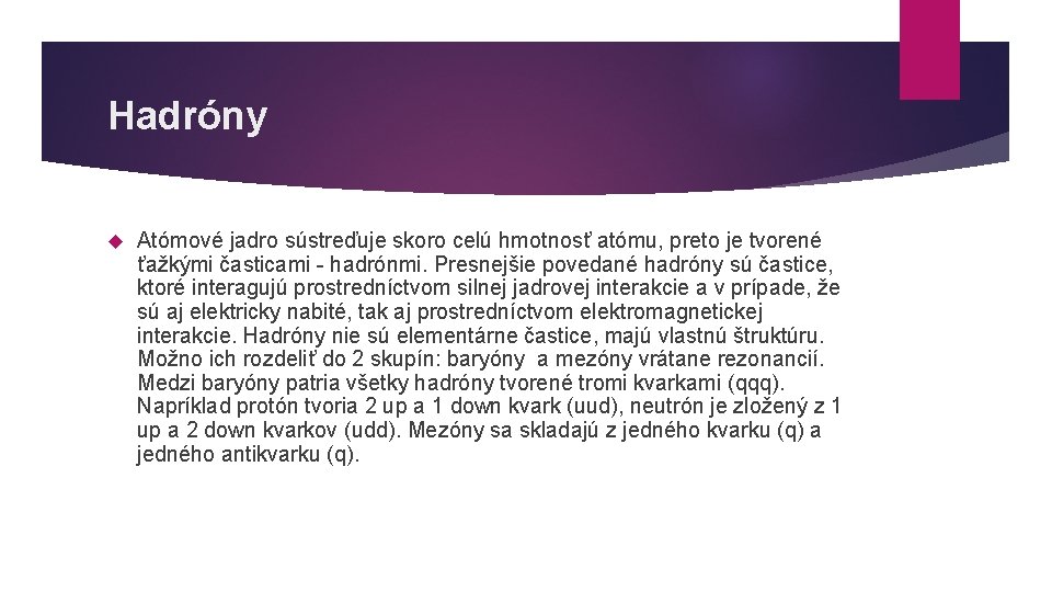 Hadróny Atómové jadro sústreďuje skoro celú hmotnosť atómu, preto je tvorené ťažkými časticami -