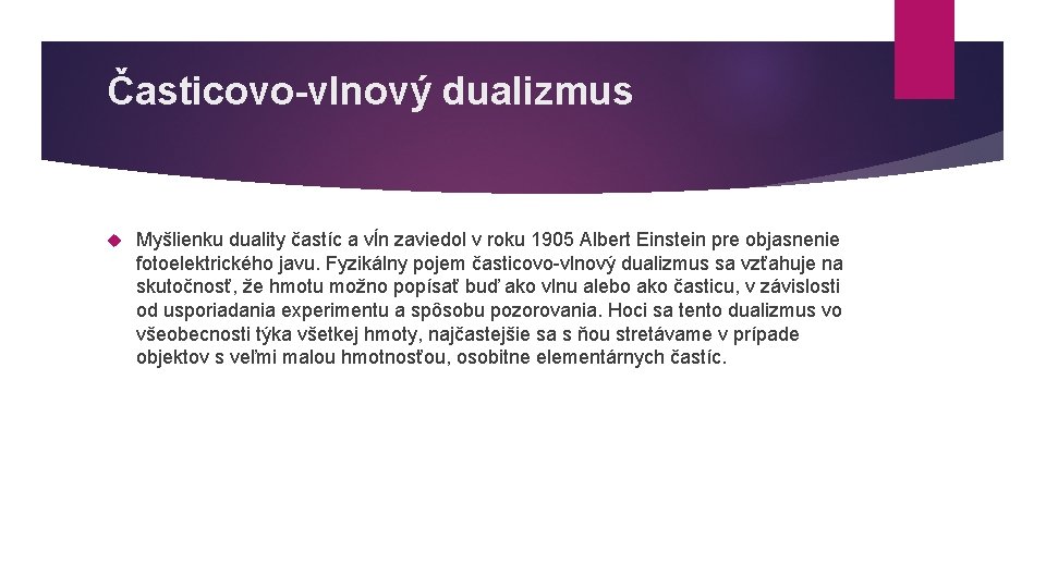 Časticovo-vlnový dualizmus Myšlienku duality častíc a vĺn zaviedol v roku 1905 Albert Einstein pre