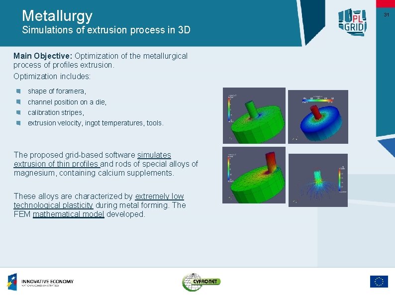Metallurgy Simulations of extrusion process in 3 D Main Objective: Optimization of the metallurgical