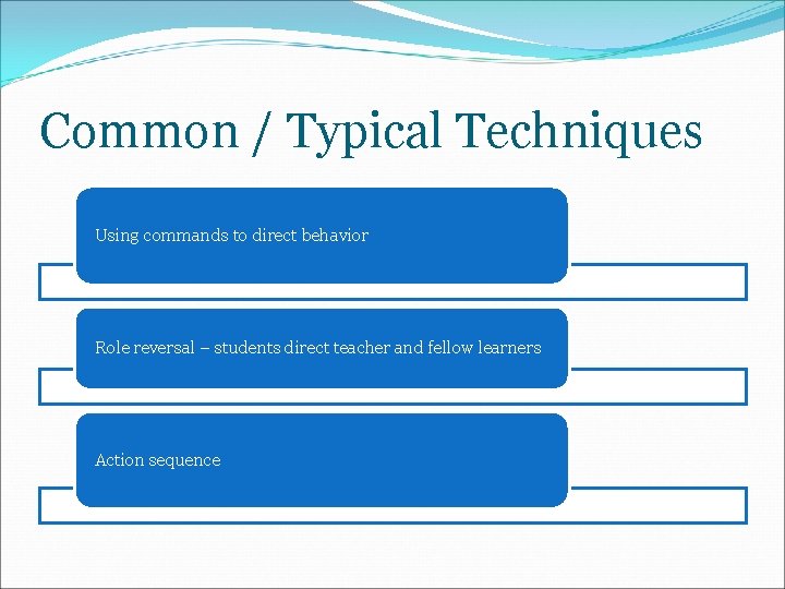 Common / Typical Techniques Using commands to direct behavior Role reversal – students direct