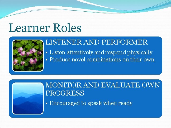 Learner Roles LISTENER AND PERFORMER • Listen attentively and respond physically • Produce novel