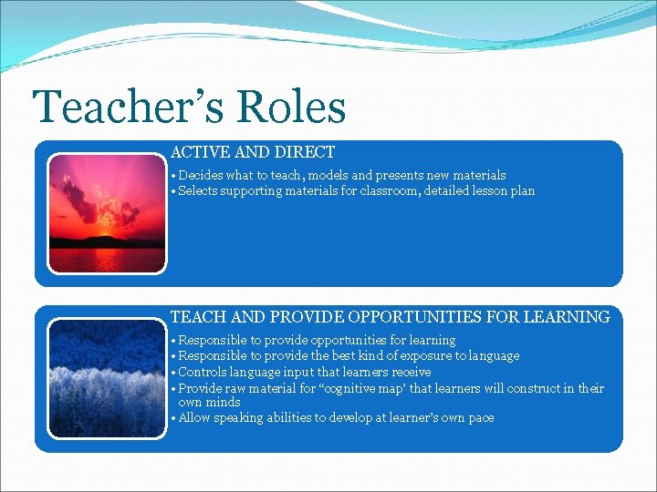 Teacher’s Roles ACTIVE AND DIRECT • Decides what to teach, models and presents new