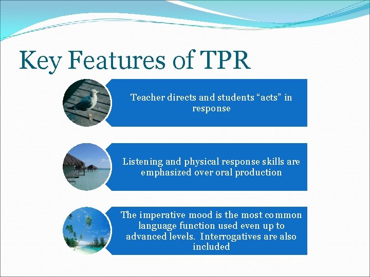 Key Features of TPR Teacher directs and students “acts” in response Listening and physical