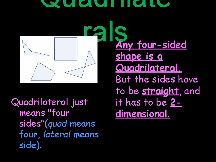 Quadrilate rals Quadrilateral just means "four sides“(quad means four, lateral means side). Any four-sided