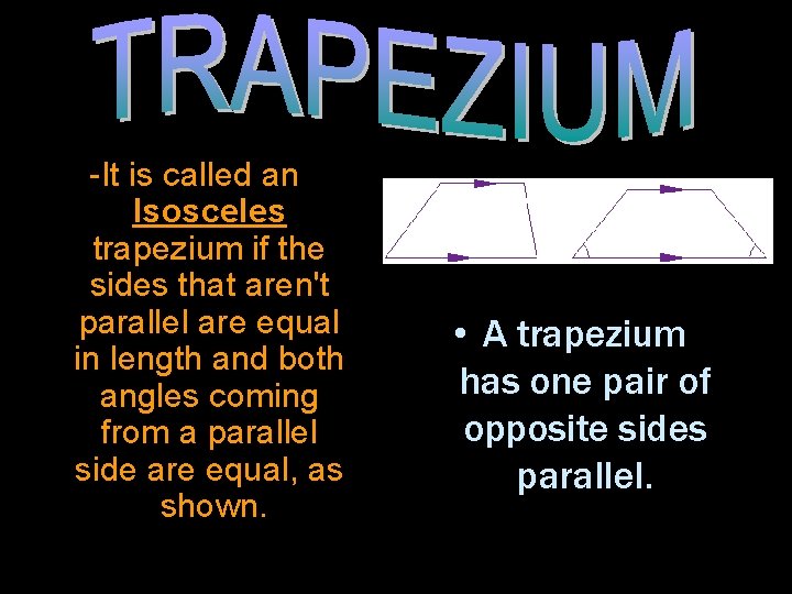 -It is called an Isosceles trapezium if the sides that aren't parallel are equal