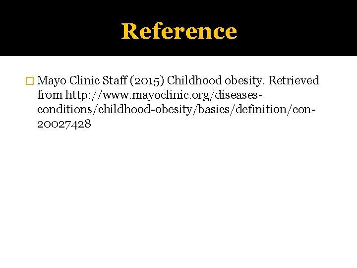 Reference � Mayo Clinic Staff (2015) Childhood obesity. Retrieved from http: //www. mayoclinic. org/diseasesconditions/childhood-obesity/basics/definition/con